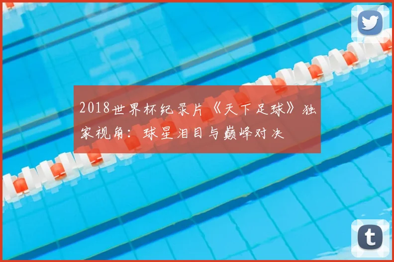 2018世界杯纪录片《天下足球》独家视角：球星泪目与巅峰对决