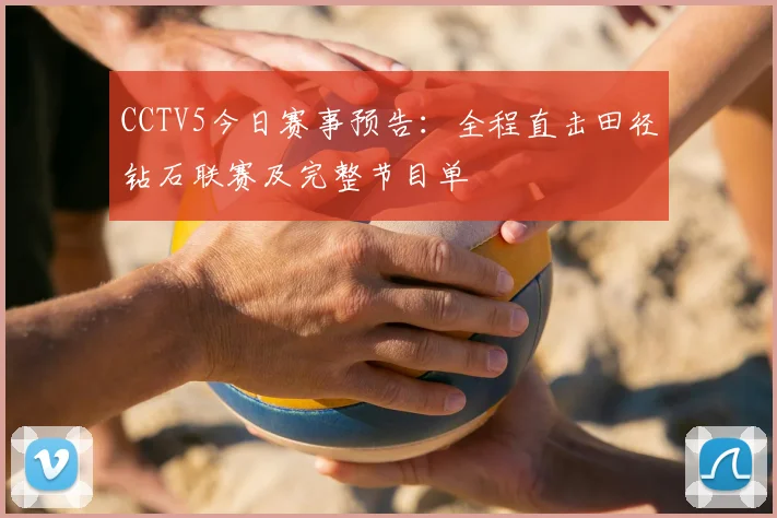 CCTV5今日赛事预告：全程直击田径钻石联赛及完整节目单