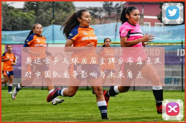 奥运会乒乓球历届金牌分布盘点及对中国队竞争影响与未来看点