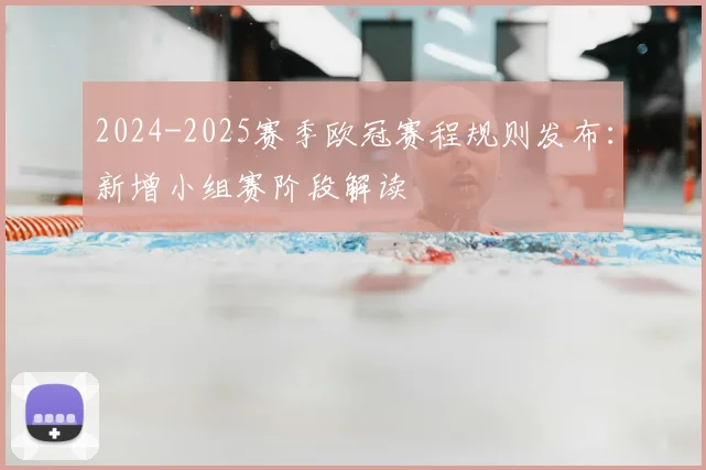 2024-2025赛季欧冠赛程规则发布：新增小组赛阶段解读